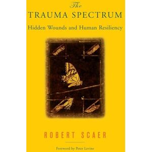 Scaer, Robert The Trauma Spectrum – Hidden Wounds and Human Resiliency Scaer, Robert The Trauma Spectrum – Hidden Wounds and Human Resiliency