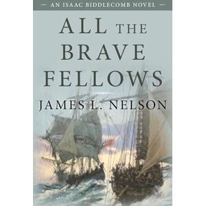 Nelson, James All the Brave Fellows: An Isaac Biddlecomb Novel: 5 (Isaac Biddlecomb Novels) Nelson, James All the Brave Fellows: An Isaac Biddlecomb Novel: 5 (Isaac Biddlecomb Novels)