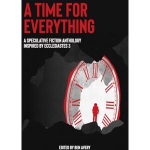 Avery A Time for Everything: A Speculative Fiction Anthology Inspired by Ecclesiastes 3 (O+U Anthologies) Avery A Time for Everything: A Speculative Fiction Anthology Inspired by Ecclesiastes 3 (O+U Anthologies)
