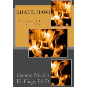 El-Hage Ph.D., George Nicolas Khalil Hawi: Letters of Love and Life El-Hage Ph.D., George Nicolas Khalil Hawi: Letters of Love and Life