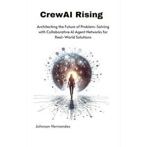 Hernandez, Johnson CrewAI Rising: Architecting the Future of Problem-Solving with Collaborative AI Agent Networks for Real-World Solutions Hernandez, Johnson CrewAI Rising: Architecting the Future of Problem-Solving with Collaborative AI Agent Networks for Real-World Solutions