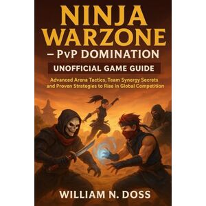 Doss, William N. NINJA WARZONE -PVP DOMINATION UNOFFICIAL GAME GUIDE: Advanced Arena Tactics, Team Synergy Secrets and Proven Strategies to Rise in Global Competition Doss, William N. NINJA WARZONE -PVP DOMINATION UNOFFICIAL GAME GUIDE: Advanced Arena Tactics, Team Synergy Secrets and Proven Strategies to Rise in Global Competition