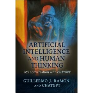 Ramon, Guillermo Artificial Intelligence and Human Thinking: My Conversation with ChatGPT Ramon, Guillermo Artificial Intelligence and Human Thinking: My Conversation with ChatGPT