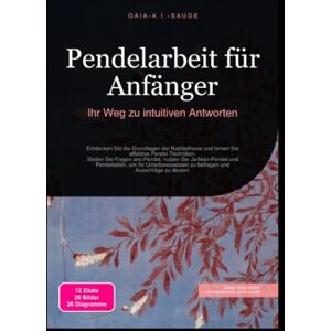 Sauge, Gaia A.I. Pendelarbeit für Anfänger: Ihr Weg zu intuitiven Antworten Sauge, Gaia A.I. Pendelarbeit für Anfänger: Ihr Weg zu intuitiven Antworten