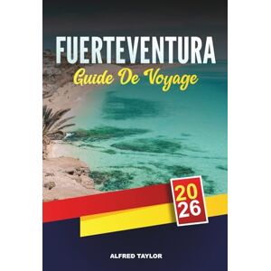 Taylor GUIDE DE VOYAGE FUERTEVENTURA 2026: Sentiers volcaniques, plages dorées, spots de surf, aventures sur les dunes et paysages ensoleillés insulaires Taylor GUIDE DE VOYAGE FUERTEVENTURA 2026: Sentiers volcaniques, plages dorées, spots de surf, aventures sur les dunes et paysages ensoleillés insulaires