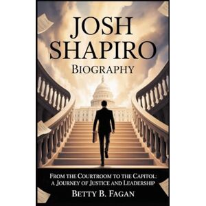 B. Fagan, Betty josh shapiro biography: From the Courtroom to the Capitol: A Journey of Justice and Leadership B. Fagan, Betty josh shapiro biography: From the Courtroom to the Capitol: A Journey of Justice and Leadership