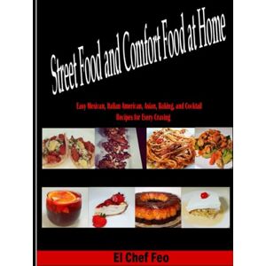 Feo, El Chef Street Food & Comfort Food at Home: Easy Mexican, Italian American, Asian, Baking, and Cocktail Recipes for Every Craving. Feo, El Chef Street Food & Comfort Food at Home: Easy Mexican, Italian American, Asian, Baking, and Cocktail Recipes for Every Craving.