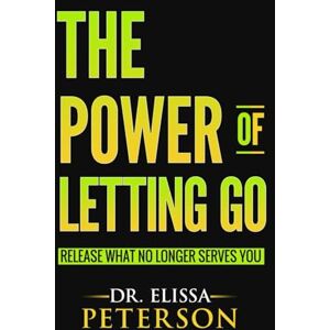 Peterson, Dr. Elissa The Power of Letting Go: Release What No Longer Serves You (The Power Series) Peterson, Dr. Elissa The Power of Letting Go: Release What No Longer Serves You (The Power Series)