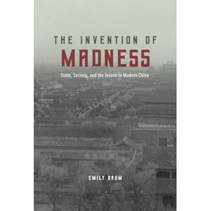 Baumatic The Invention of Madness: State, Society, and the Insane in Modern China (Studies of the Weatherhead East Asian Institute) Baumatic The Invention of Madness: State, Society, and the Insane in Modern China (Studies of the Weatherhead East Asian Institute)