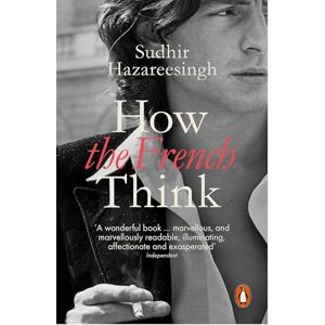 Hazareesingh, Sudhir How the French Think: An Affectionate Portrait of an Intellectual People Hazareesingh, Sudhir How the French Think: An Affectionate Portrait of an Intellectual People