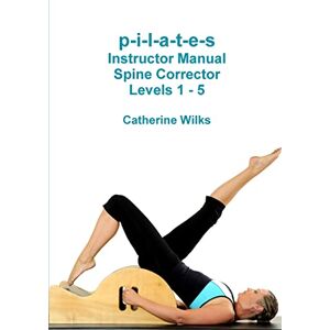 Wilks, Catherine p-i-l-a-t-e-s Instructor Manual Spine Corrector Levels 1 5 Wilks, Catherine p-i-l-a-t-e-s Instructor Manual Spine Corrector Levels 1 5