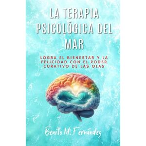 Fernández, Benito M. La terapia psicológica del mar: RELATOS PARA MEJORAR LA DEPRESIÓN, LA ANSIEDAD, AUTOESTIMA, DUELO, PENSAMIENTOS OBSESIVOS, LOS MIEDOS, RECUPERAR LA ... Emocional Y El Sentido de la Vida. Fernández, Benito M. La terapia psicológica del mar: RELATOS PARA MEJORAR LA DEPRESIÓN, LA ANSIEDAD, AUTOESTIMA, DUELO, PENSAMIENTOS OBSESIVOS, LOS MIEDOS, RECUPERAR LA ... Emocional Y El Sentido de la Vida.