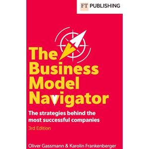 Gassmann, Oliver The Business Model Navigator: The strategies behind the most successful companies (Financial Times Series) Gassmann, Oliver The Business Model Navigator: The strategies behind the most successful companies (Financial Times Series)