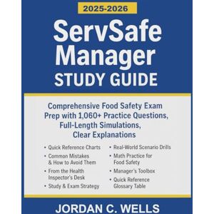 Wells, Jordan C. ServSafe Manager StudyGuide: Comprehensive Food Safety Exam Prep with 1,060+ Practice Questions, Full- Length Simulations, Clear Explanations Wells, Jordan C. ServSafe Manager StudyGuide: Comprehensive Food Safety Exam Prep with 1,060+ Practice Questions, Full- Length Simulations, Clear Explanations