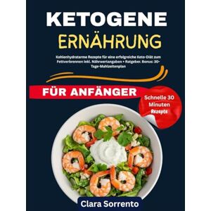 Sorrento, Clara Ketogene Ernährung für Anfänger: Kohlenhydratarme Rezepte für eine erfolgreiche Keto-Diät zum Fettverbrennen inkl. Nährwertangaben + Ratgeber. Bonus: 30-Tage-Mahlzeitenplan Sorrento, Clara Ketogene Ernährung für Anfänger: Kohlenhydratarme Rezepte für eine erfolgreiche Keto-Diät zum Fettverbrennen inkl. Nährwertangaben + Ratgeber. Bonus: 30-Tage-Mahlzeitenplan
