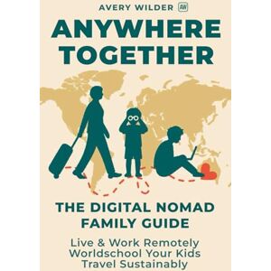 Avery Anywhere Together: The Digital Nomad Family Guide to Living and Working Remotely, Worldschooling Your Kids, and Traveling the World Sustainably Avery Anywhere Together: The Digital Nomad Family Guide to Living and Working Remotely, Worldschooling Your Kids, and Traveling the World Sustainably