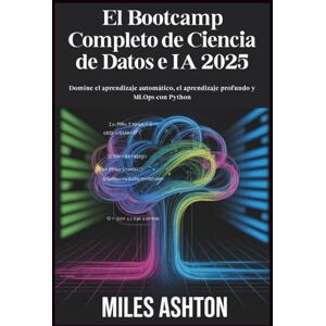 Ashton El Bootcamp Completo de Ciencia de Datos e IA 2025: Domine el aprendizaje automático, el aprendizaje profundo y MLOps con Python Ashton El Bootcamp Completo de Ciencia de Datos e IA 2025: Domine el aprendizaje automático, el aprendizaje profundo y MLOps con Python