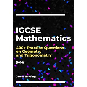 Harding, James IGCSE Mathematics – 400+ Practice Questions on Geometry and Trigonometry (2024) Harding, James IGCSE Mathematics – 400+ Practice Questions on Geometry and Trigonometry (2024)
