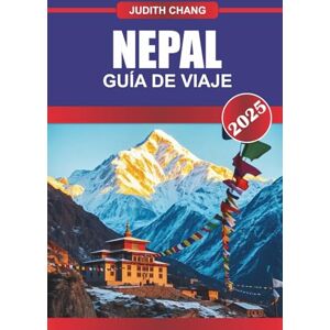 Chang, Judith NEPAL GUÍA DE VIAJE 2025: Explora los senderos del Himalaya, los monumentos espirituales, las aldeas tradicionales y los mercados urbanos de la nación montañosa del sur de Asia Chang, Judith NEPAL GUÍA DE VIAJE 2025: Explora los senderos del Himalaya, los monumentos espirituales, las aldeas tradicionales y los mercados urbanos de la nación montañosa del sur de Asia