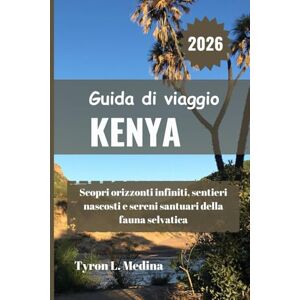 Medina, Tyron L. KENYA Guida di viaggio 2026: Scopri orizzonti infiniti, sentieri nascosti e sereni santuari della fauna selvatica Medina, Tyron L. KENYA Guida di viaggio 2026: Scopri orizzonti infiniti, sentieri nascosti e sereni santuari della fauna selvatica