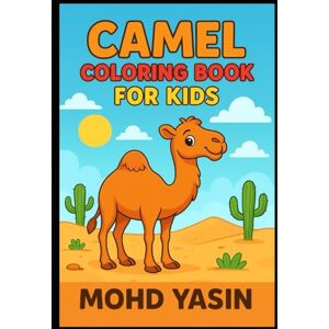 Yasin, Mr Mohd Camel Adventures: A Coloring Book for Children: Camel Fun Time: Easy Coloring Book for Children Yasin, Mr Mohd Camel Adventures: A Coloring Book for Children: Camel Fun Time: Easy Coloring Book for Children