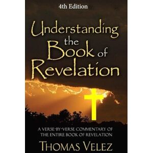 Velez, Thomas Andrew Understanding the Book of Revelation: 4th Edition Velez, Thomas Andrew Understanding the Book of Revelation: 4th Edition