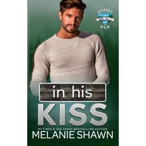 Shawn, Melanie In His Kiss (Hope Falls: Dorsey Men) Shawn, Melanie In His Kiss (Hope Falls: Dorsey Men)