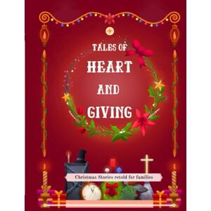 Singh, Anavi Tales of Heart and Giving: Christmas Stories for Kids: Classic Tales of Kindness and Giving Retold for Today’s Families (Christmas Classics for Kids) Singh, Anavi Tales of Heart and Giving: Christmas Stories for Kids: Classic Tales of Kindness and Giving Retold for Today’s Families (Christmas Classics for Kids)