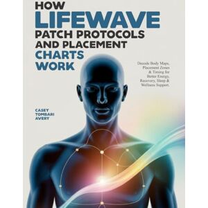 Avery HOW LIFEWAVE PATCH PROTOCOLS AND PLACEMENT CHARTS WORK: Decode Body Maps, Placement Zones & Timing for Better Energy, Recovery, Sleep & Wellness Support. Avery HOW LIFEWAVE PATCH PROTOCOLS AND PLACEMENT CHARTS WORK: Decode Body Maps, Placement Zones & Timing for Better Energy, Recovery, Sleep & Wellness Support.