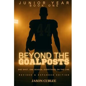 Curlee, Jason Beyond The Goalposts Book 1 Junior Year (Beyond The Goalposts Universe) Curlee, Jason Beyond The Goalposts Book 1 Junior Year (Beyond The Goalposts Universe)