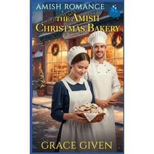 Given, Grace The Amish Christmas Bakery: Amish Romance (Amish Christmas Romance) Given, Grace The Amish Christmas Bakery: Amish Romance (Amish Christmas Romance)
