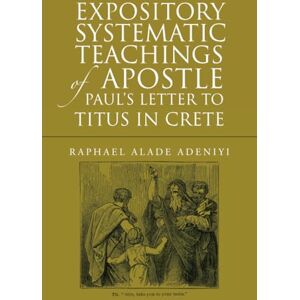 Adeniyi, Raphael Alade Expository Systematic Teachings of Apostle Paul's Letter to Titus in Crete Adeniyi, Raphael Alade Expository Systematic Teachings of Apostle Paul's Letter to Titus in Crete