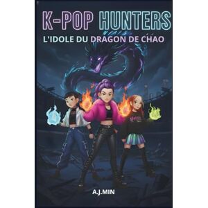 MIN, A.J. K-POP HUNTERS – L’IDOLE DU DRAGON DE CHAO: Une Histoire Urbaine Entre Démons, Musique et Magie, Où s'Écrit le Livre des Flammes Ancestrales et d’un ... (K-POP HUNTERS : LA SAGA D'HARMONIE) MIN, A.J. K-POP HUNTERS – L’IDOLE DU DRAGON DE CHAO: Une Histoire Urbaine Entre Démons, Musique et Magie, Où s'Écrit le Livre des Flammes Ancestrales et d’un ... (K-POP HUNTERS : LA SAGA D'HARMONIE)