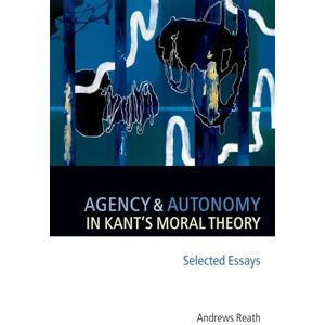 Reath, Andrews Agency and Autonomy in Kant's Moral Theory: Selected Essays Reath, Andrews Agency and Autonomy in Kant's Moral Theory: Selected Essays
