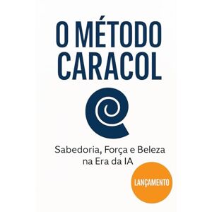 Tolentino, Graciliano O Método Caracol: O futuro chegou falando brasileiro: Como a inteligência artificial aprendeu a programar com consciência e permanência (Engenharia Sul-Global: O Código que Não Precisa Ser Refeito) Tolentino, Graciliano O Método Caracol: O futuro chegou falando brasileiro: Como a inteligência artificial aprendeu a programar com consciência e permanência (Engenharia Sul-Global: O Código que Não Precisa Ser Refeito)