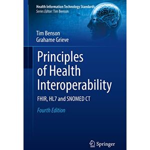 Benson, Tim Principles of Health Interoperability: FHIR, HL7 and SNOMED CT (Health Information Technology Standards) Benson, Tim Principles of Health Interoperability: FHIR, HL7 and SNOMED CT (Health Information Technology Standards)