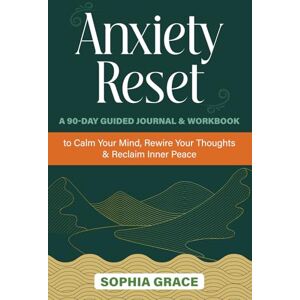 Grace, Sophia Anxiety Reset: The Compassionate 90-Day Journal & Workbook: Daily Prompts, Healing Meditations & Comfort Cards to Transform Your Relationship with Anxiety Grace, Sophia Anxiety Reset: The Compassionate 90-Day Journal & Workbook: Daily Prompts, Healing Meditations & Comfort Cards to Transform Your Relationship with Anxiety