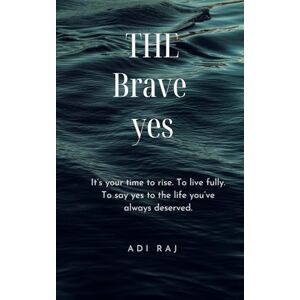 RAJ, ADI The Brave Yes: How to Stop Shrinking, Start Showing Up, and Say Yes to the Life You Deserve: Break free from fear, perfectionism, and people-pleasing ... love deeply, and grow into your truest self RAJ, ADI The Brave Yes: How to Stop Shrinking, Start Showing Up, and Say Yes to the Life You Deserve: Break free from fear, perfectionism, and people-pleasing ... love deeply, and grow into your truest self