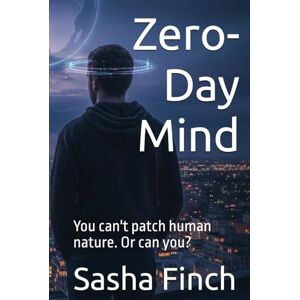 Finch, Sasha Zero-Day Mind: You can't patch human nature. Or can you? Finch, Sasha Zero-Day Mind: You can't patch human nature. Or can you?