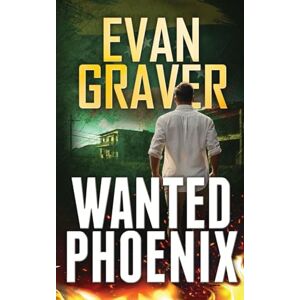 Graver, Evan Wanted Phoenix: A John Phoenix Thriller (The John Phoenix Thrillers) Graver, Evan Wanted Phoenix: A John Phoenix Thriller (The John Phoenix Thrillers)