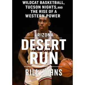 Johns, Bill Arizona Desert Run: Wildcat Basketball, Tucson Nights, and the Rise of a Western Power (Above the Rim) Johns, Bill Arizona Desert Run: Wildcat Basketball, Tucson Nights, and the Rise of a Western Power (Above the Rim)