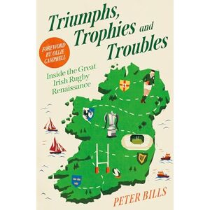 Bills, Peter Triumphs, Trophies and Troubles: Inside the Great Irish Rugby Renaissance Bills, Peter Triumphs, Trophies and Troubles: Inside the Great Irish Rugby Renaissance