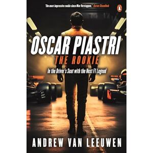 Leeuwen, Andrew van Oscar Piastri: The Rookie: In The Driver's Seat with the Next F1 Legend Leeuwen, Andrew van Oscar Piastri: The Rookie: In The Driver's Seat with the Next F1 Legend