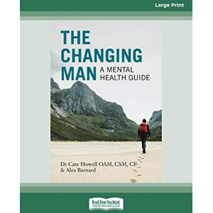 Barnard, Dr Cate Howell OAM The Changing Man: A Mental Health Guide Barnard, Dr Cate Howell OAM The Changing Man: A Mental Health Guide