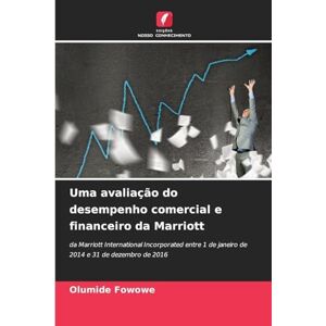 Fowowe, Olumide Uma avaliação do desempenho comercial e financeiro da Marriott: da Marriott International Incorporated entre 1 de janeiro de 2014 e 31 de dezembro de 2016 Fowowe, Olumide Uma avaliação do desempenho comercial e financeiro da Marriott: da Marriott International Incorporated entre 1 de janeiro de 2014 e 31 de dezembro de 2016