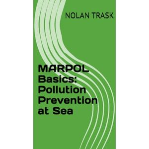TRASK, NOLAN MARPOL Basics: Pollution Prevention at Sea (SolarisTech Learning Series) TRASK, NOLAN MARPOL Basics: Pollution Prevention at Sea (SolarisTech Learning Series)
