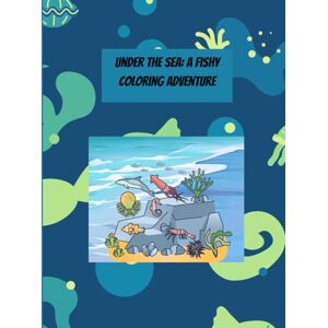 Tolete, Lyka Mae Under the Sea: A Fishy Coloring Adventure: A colorful Creatures from the Deep Blue Sea Tolete, Lyka Mae Under the Sea: A Fishy Coloring Adventure: A colorful Creatures from the Deep Blue Sea