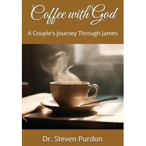 Purdon, Dr. Steven Coffee with God: A Couple's Journey Through James Purdon, Dr. Steven Coffee with God: A Couple's Journey Through James
