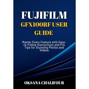 Chalifour, Oksana Fujifilm GFX100RF User Guide: Master Every Feature with Easy-to-Follow Instructions and Pro Tips for Stunning Photos & Videos Chalifour, Oksana Fujifilm GFX100RF User Guide: Master Every Feature with Easy-to-Follow Instructions and Pro Tips for Stunning Photos & Videos