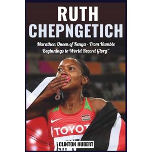 Herbert, Clinton Biography of Ruth Chepngetich: "Ruth Chepngetich: Marathon Queen of Kenya From Humble Beginnings to World Record Glory Herbert, Clinton Biography of Ruth Chepngetich: "Ruth Chepngetich: Marathon Queen of Kenya From Humble Beginnings to World Record Glory